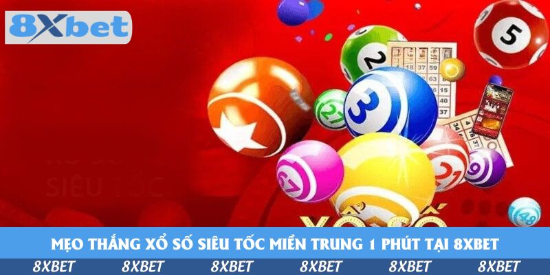 Mẹo thắng xổ số siêu tốc miền Trung 1 phút tại 8xbet